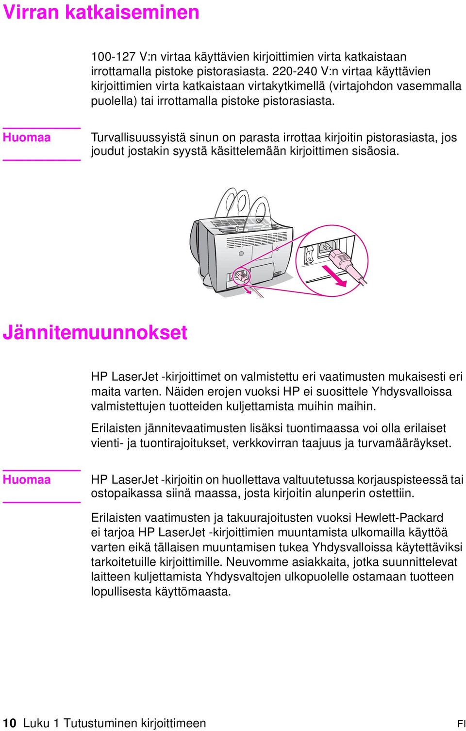 Huomaa Turvallisuussyistä sinun on parasta irrottaa kirjoitin pistorasiasta, jos joudut jostakin syystä käsittelemään kirjoittimen sisäosia.