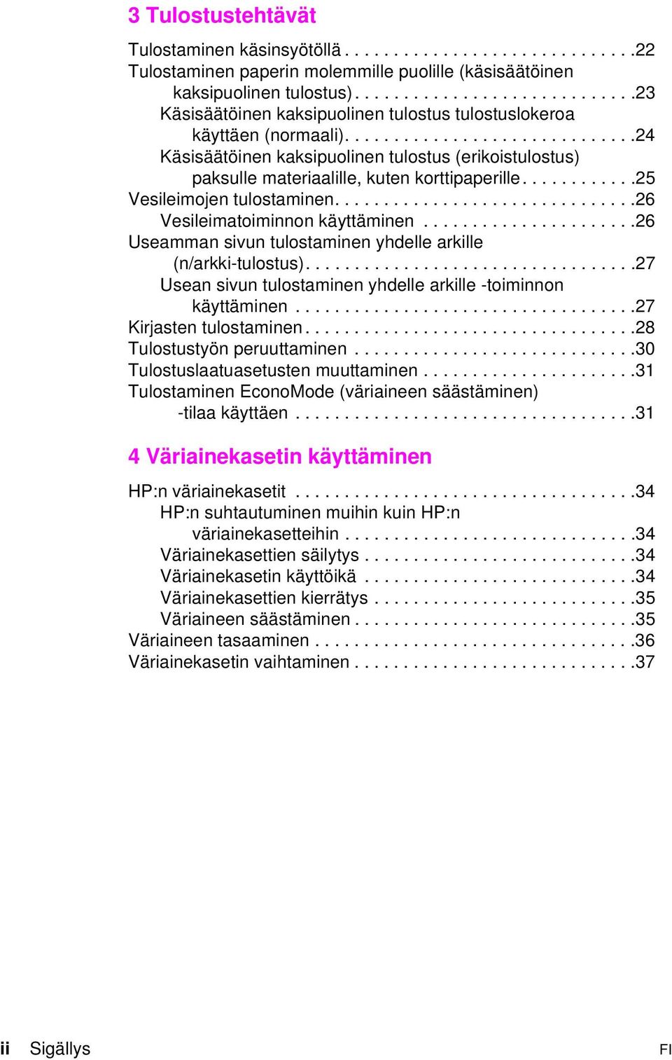 .............................24 Käsisäätöinen kaksipuolinen tulostus (erikoistulostus) paksulle materiaalille, kuten korttipaperille............25 Vesileimojen tulostaminen.