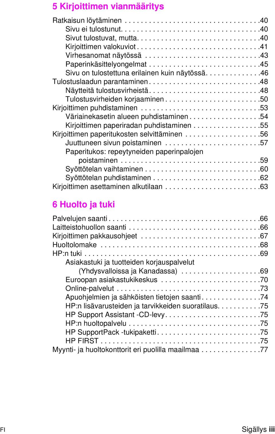 .............46 Tulostuslaadun parantaminen............................48 Näytteitä tulostusvirheistä............................48 Tulostusvirheiden korjaaminen........................50 Kirjoittimen puhdistaminen.