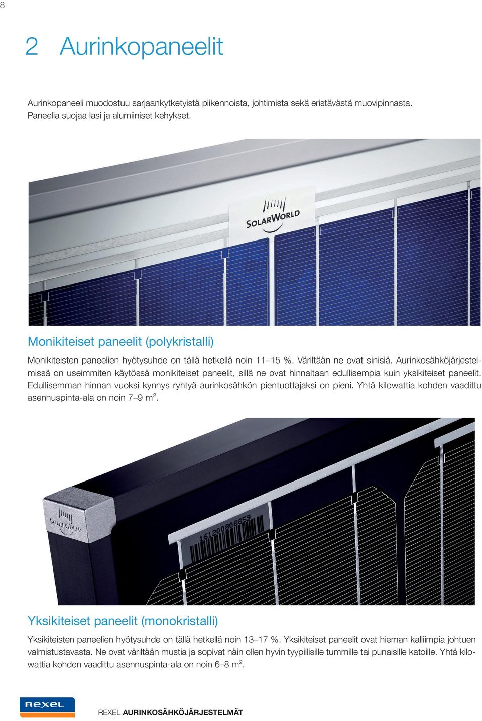 Aurinkosähköjärjestelmissä on useimmiten käytössä monikiteiset paneelit, sillä ne ovat hinnaltaan edullisempia kuin yksikiteiset paneelit.
