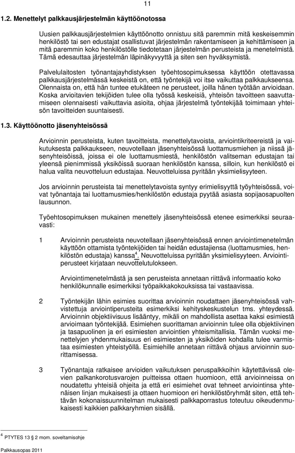 ja kehittämiseen ja mitä paremmin koko henkilöstölle tiedotetaan järjestelmän perusteista ja menetelmistä. Tämä edesauttaa järjestelmän läpinäkyvyyttä ja siten sen hyväksymistä.