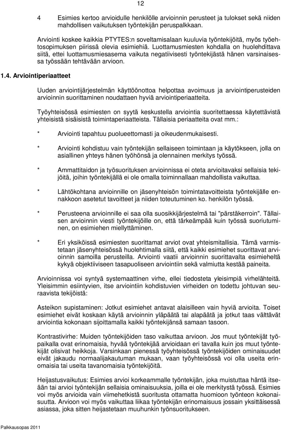 Luottamusmiesten kohdalla on huolehdittava siitä, ettei luottamusmiesasema vaikuta negatiivisesti työntekijästä hänen varsinaisessa työssään tehtävään arvioon.