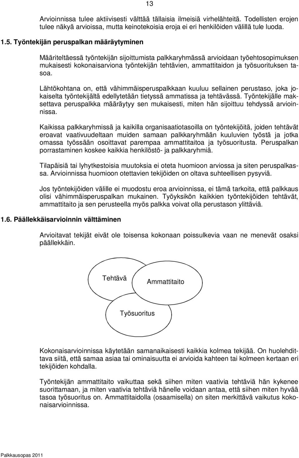 työsuorituksen tasoa. Lähtökohtana on, että vähimmäisperuspalkkaan kuuluu sellainen perustaso, joka jokaiselta työntekijältä edellytetään tietyssä ammatissa ja tehtävässä.