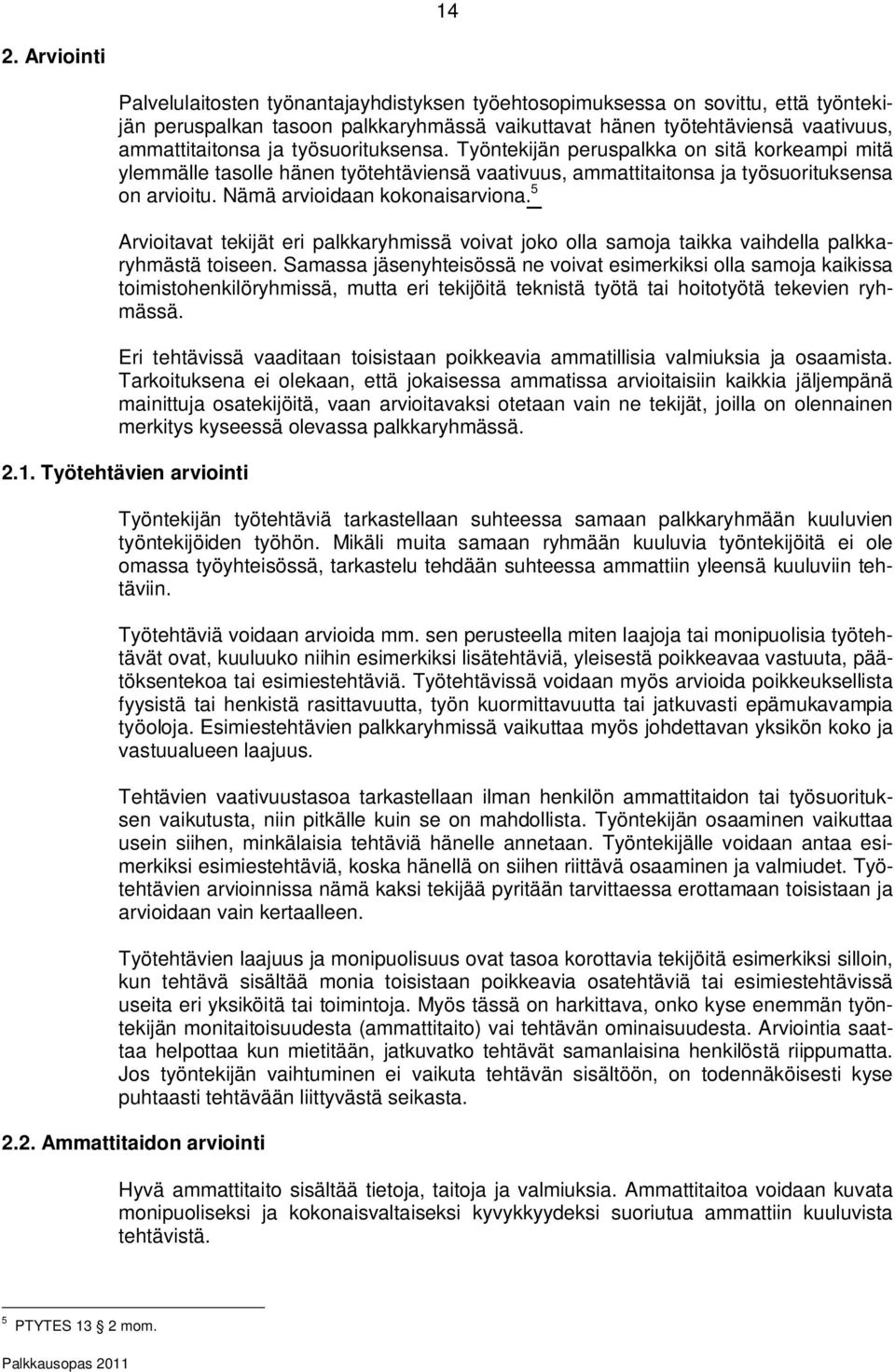 5 Arvioitavat tekijät eri palkkaryhmissä voivat joko olla samoja taikka vaihdella palkkaryhmästä toiseen.