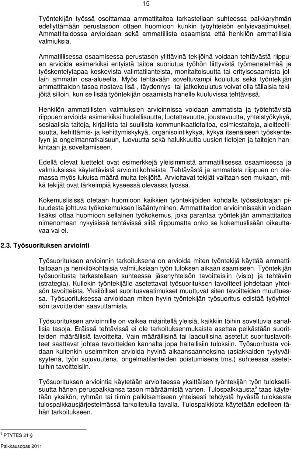 Ammatillisessa osaamisessa perustason ylittävinä tekijöinä voidaan tehtävästä riippuen arvioida esimerkiksi erityistä taitoa suoriutua työhön liittyvistä työmenetelmää ja työskentelytapaa koskevista