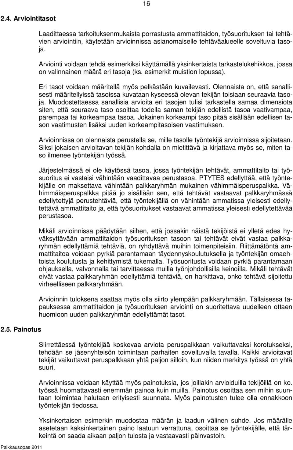 Arviointi voidaan tehdä esimerkiksi käyttämällä yksinkertaista tarkastelukehikkoa, jossa on valinnainen määrä eri tasoja (ks. esimerkit muistion lopussa).