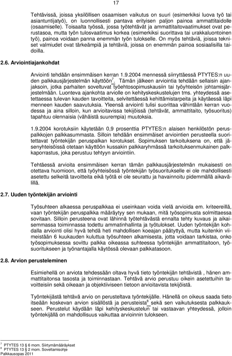tulokselle. On myös tehtäviä, joissa tekniset valmiudet ovat tärkeämpiä ja tehtäviä, joissa on enemmän painoa sosiaalisilla taidoilla. 2.6. Arviointiajankohdat Arviointi tehdään ensimmäisen kerran 1.