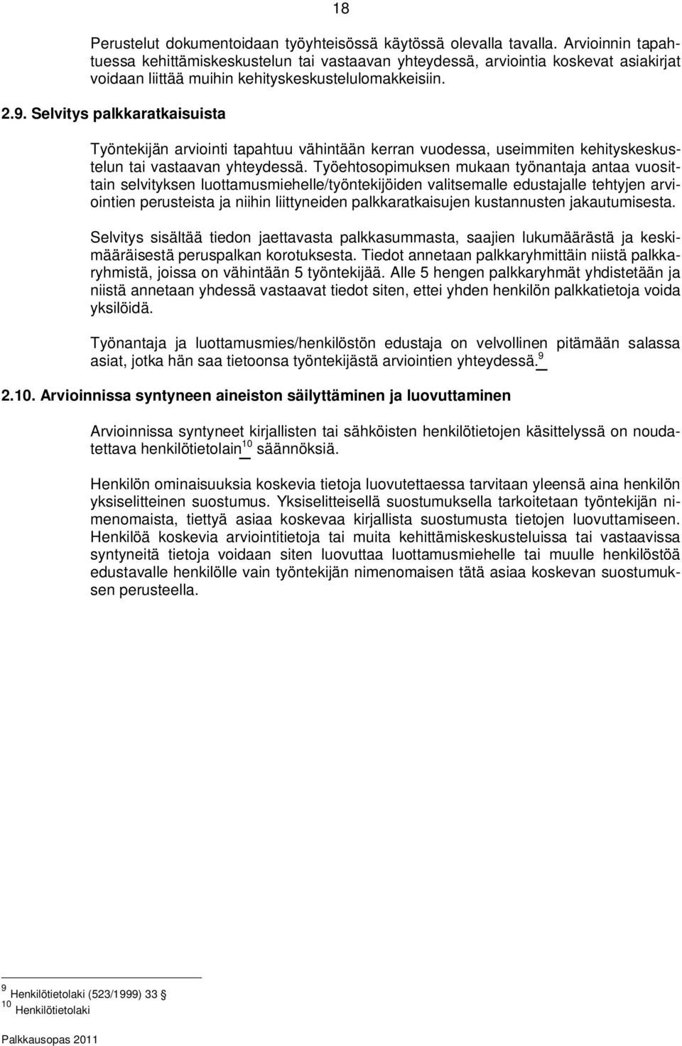 Selvitys palkkaratkaisuista Työntekijän arviointi tapahtuu vähintään kerran vuodessa, useimmiten kehityskeskustelun tai vastaavan yhteydessä.