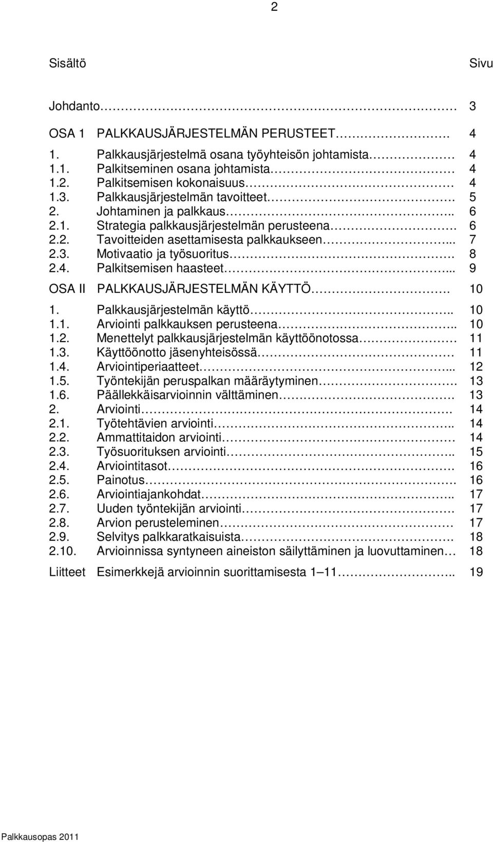 .. 9 OSA II PALKKAUSJÄRJESTELMÄN KÄYTTÖ. 10 1. Palkkausjärjestelmän käyttö.. 10 1.1. Arviointi palkkauksen perusteena.. 10 1.2. Menettelyt palkkausjärjestelmän käyttöönotossa 11 1.3.
