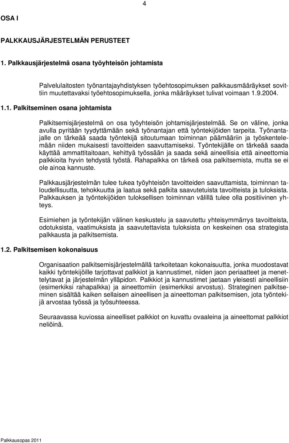 voimaan 1.9.2004. 1.1. Palkitseminen osana johtamista Palkitsemisjärjestelmä on osa työyhteisön johtamisjärjestelmää.