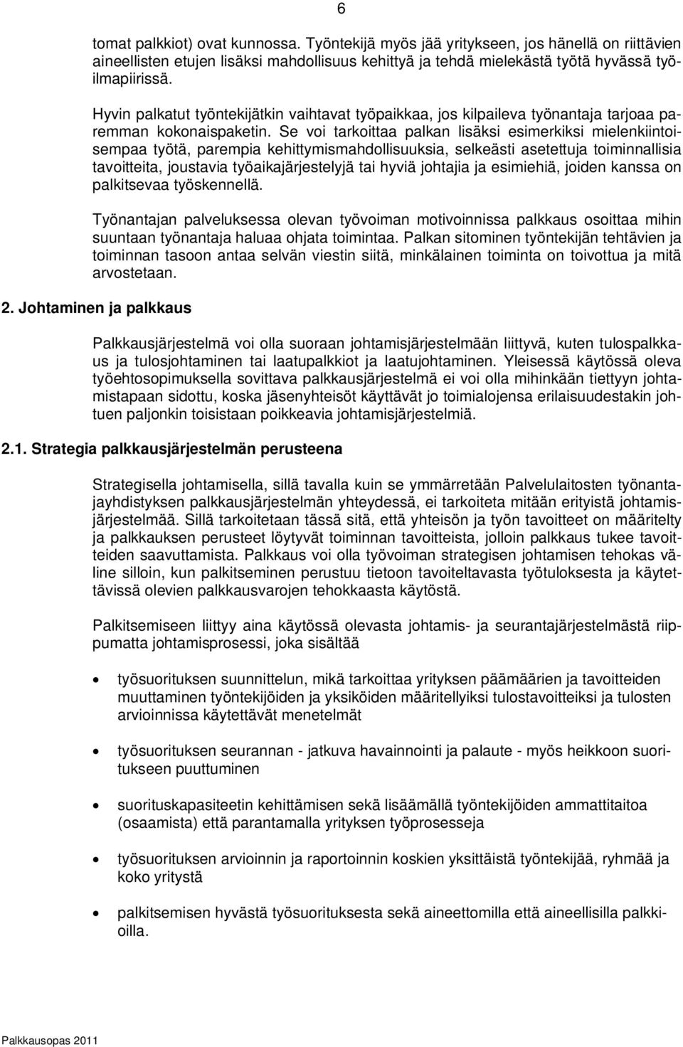Se voi tarkoittaa palkan lisäksi esimerkiksi mielenkiintoisempaa työtä, parempia kehittymismahdollisuuksia, selkeästi asetettuja toiminnallisia tavoitteita, joustavia työaikajärjestelyjä tai hyviä