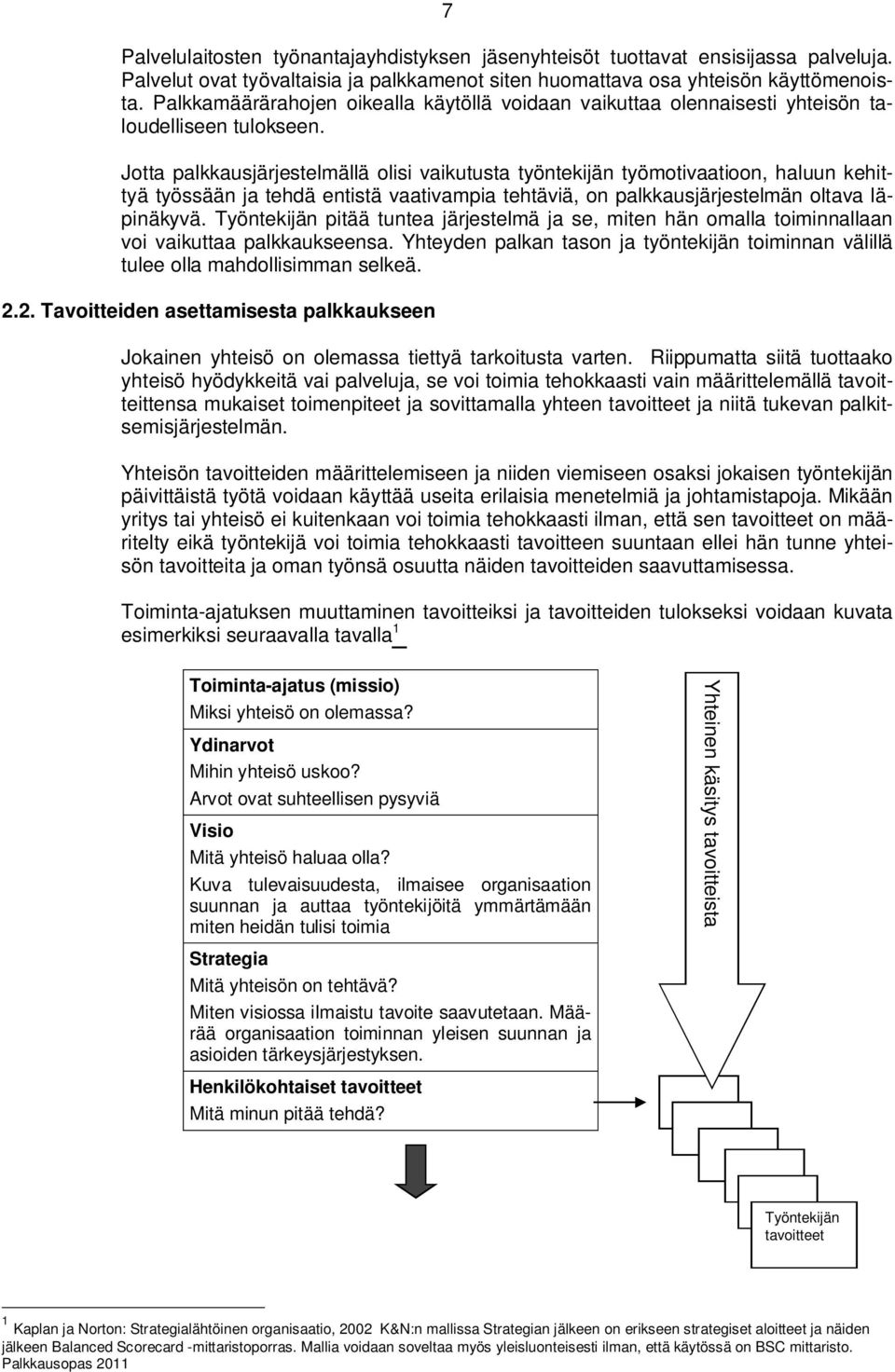 Jotta palkkausjärjestelmällä olisi vaikutusta työntekijän työmotivaatioon, haluun kehittyä työssään ja tehdä entistä vaativampia tehtäviä, on palkkausjärjestelmän oltava läpinäkyvä.