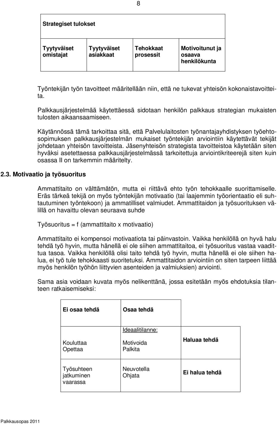 Käytännössä tämä tarkoittaa sitä, että Palvelulaitosten työnantajayhdistyksen työehtosopimuksen palkkausjärjestelmän mukaiset työntekijän arviointiin käytettävät tekijät johdetaan yhteisön