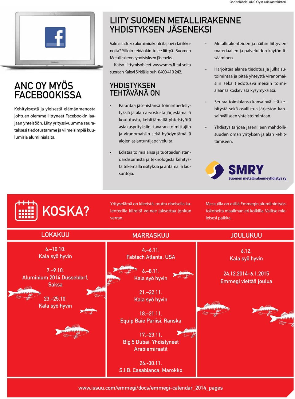 Silloin teidänkin tulee liittyä Suomen Metallirakenneyhdistyksen jäseneksi. Katso liittymisohjeet www.smry.fi tai soita suorn Kalevi Sirkiälle puh. 0400 410 242.