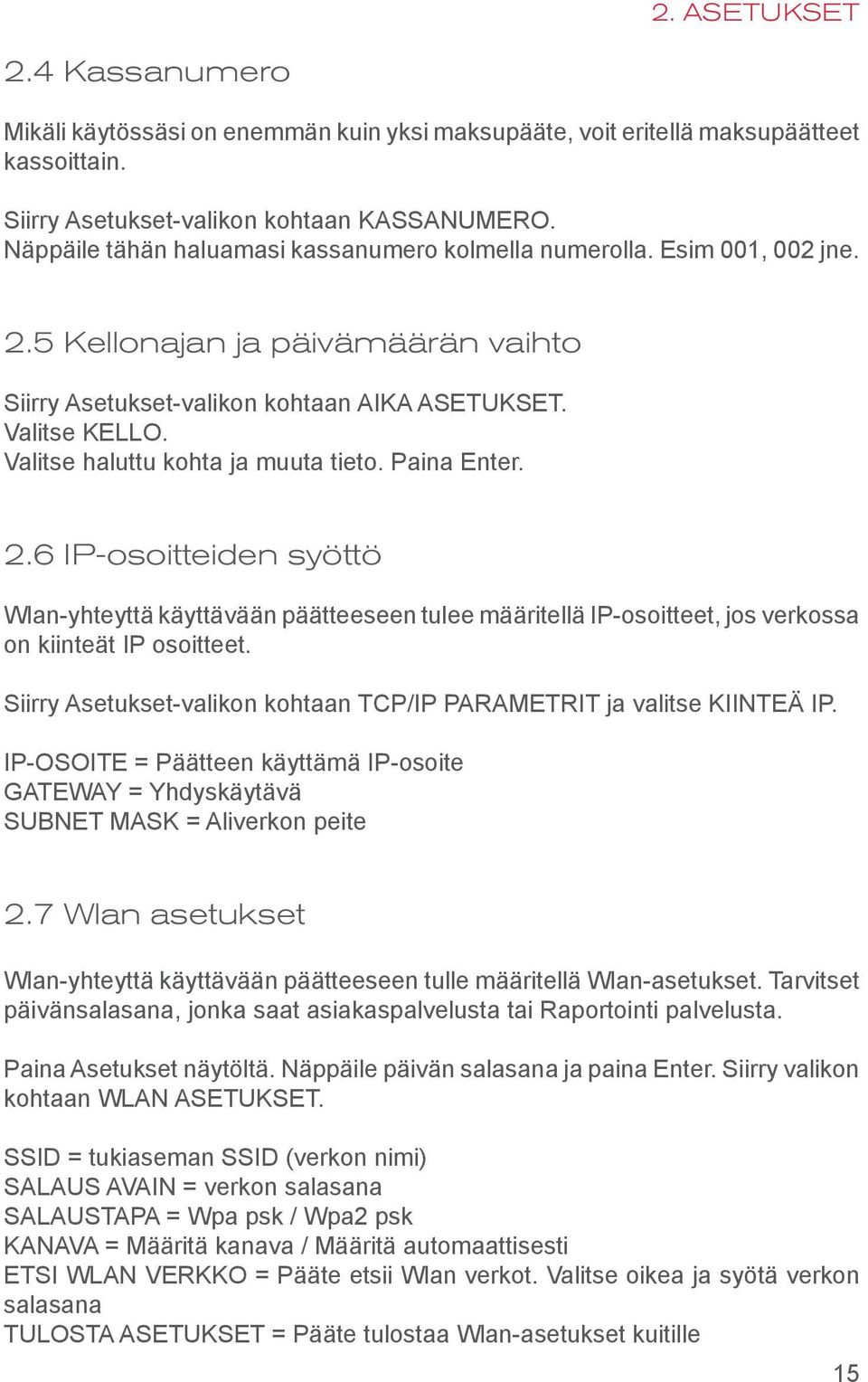 Valitse haluttu kohta ja muuta tieto. Paina Enter. 2.6 IP-osoitteiden syöttö Wlan-yhteyttä käyttävään päätteeseen tulee määritellä IP-osoitteet, jos verkossa on kiinteät IP osoitteet.