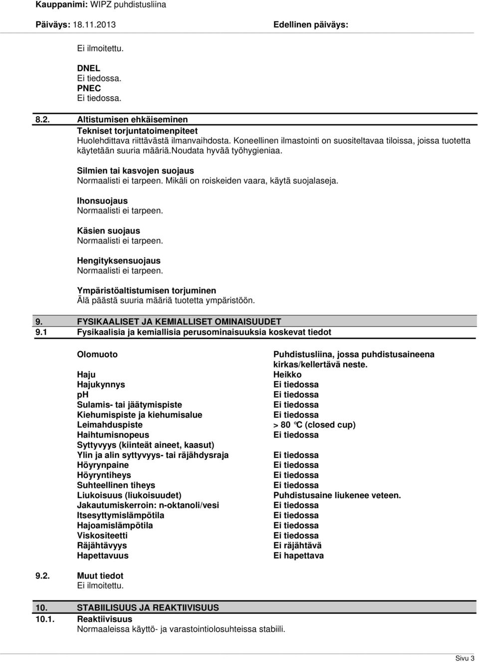 Ihonsuojaus Käsien suojaus Hengityksensuojaus Ympäristöaltistumisen torjuminen Älä päästä suuria määriä tuotetta ympäristöön. 9. FYSIKAALISET JA KEMIALLISET OMINAISUUDET 9.