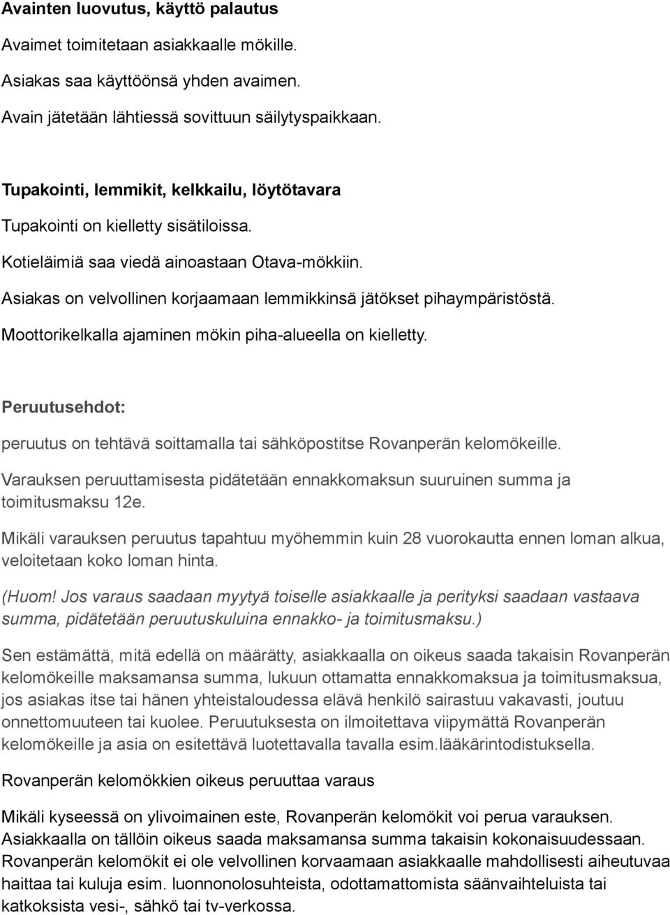 Asiakas on velvollinen korjaamaan lemmikkinsä jätökset pihaympäristöstä. Moottorikelkalla ajaminen mökin piha-alueella on kielletty.