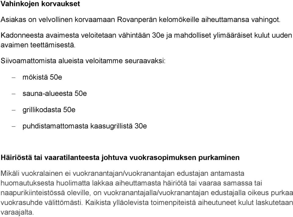 Siivoamattomista alueista veloitamme seuraavaksi: mökistä 50e sauna-alueesta 50e grillikodasta 50e puhdistamattomasta kaasugrillistä 30e Häiriöstä tai vaaratilanteesta johtuva