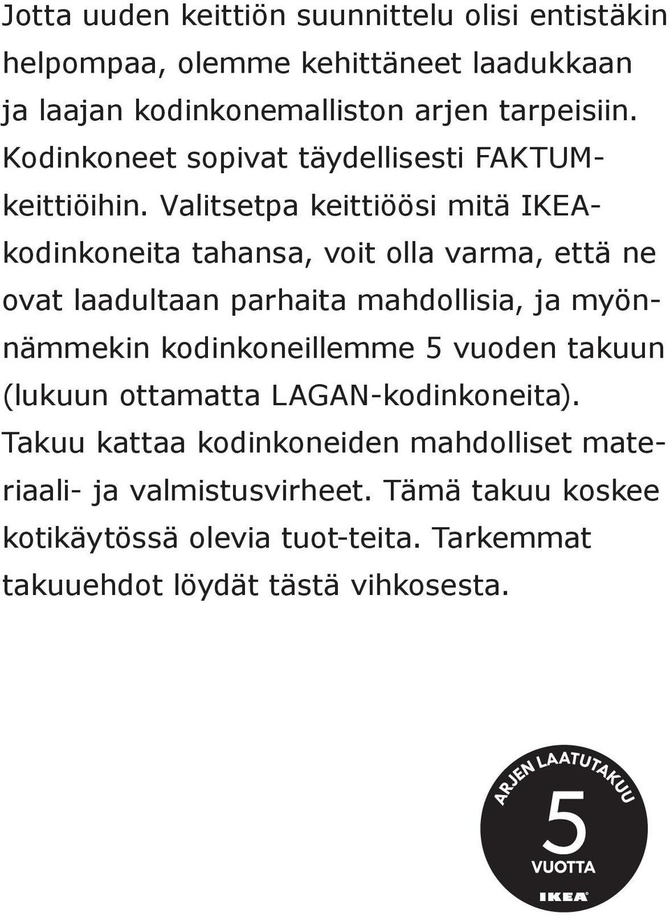 Valitsetpa keittiöösi mitä IKEAkodinkoneita tahansa, voit olla varma, että ne ovat laadultaan parhaita mahdollisia, ja myönnämmekin