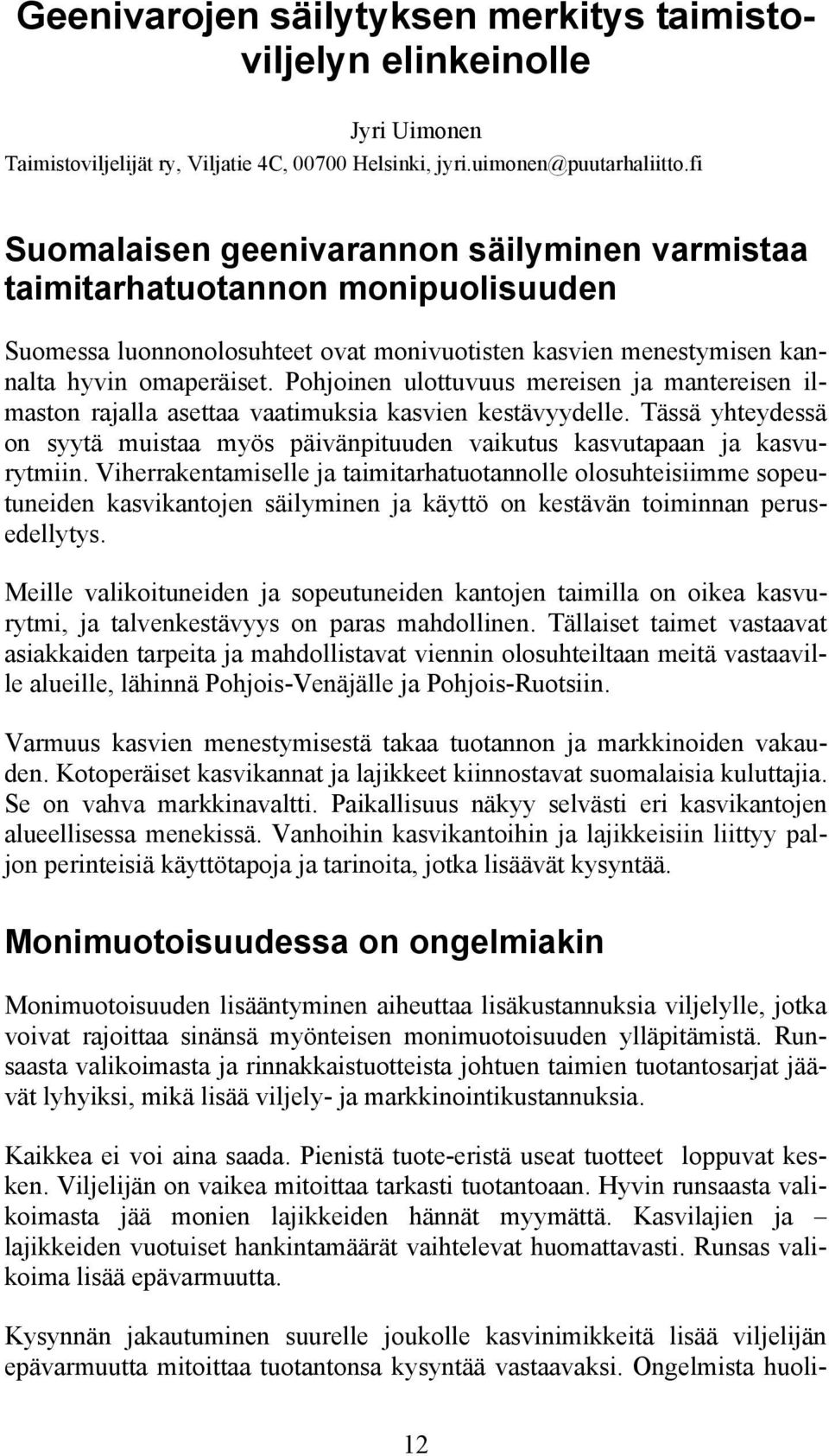 Pohjoinen ulottuvuus mereisen ja mantereisen ilmaston rajalla asettaa vaatimuksia kasvien kestävyydelle. Tässä yhteydessä on syytä muistaa myös päivänpituuden vaikutus kasvutapaan ja kasvurytmiin.