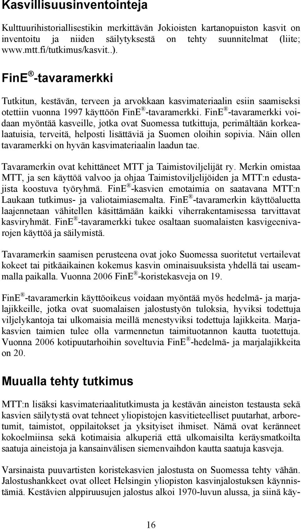 FinE -tavaramerkki voidaan myöntää kasveille, jotka ovat Suomessa tutkittuja, perimältään korkealaatuisia, terveitä, helposti lisättäviä ja Suomen oloihin sopivia.