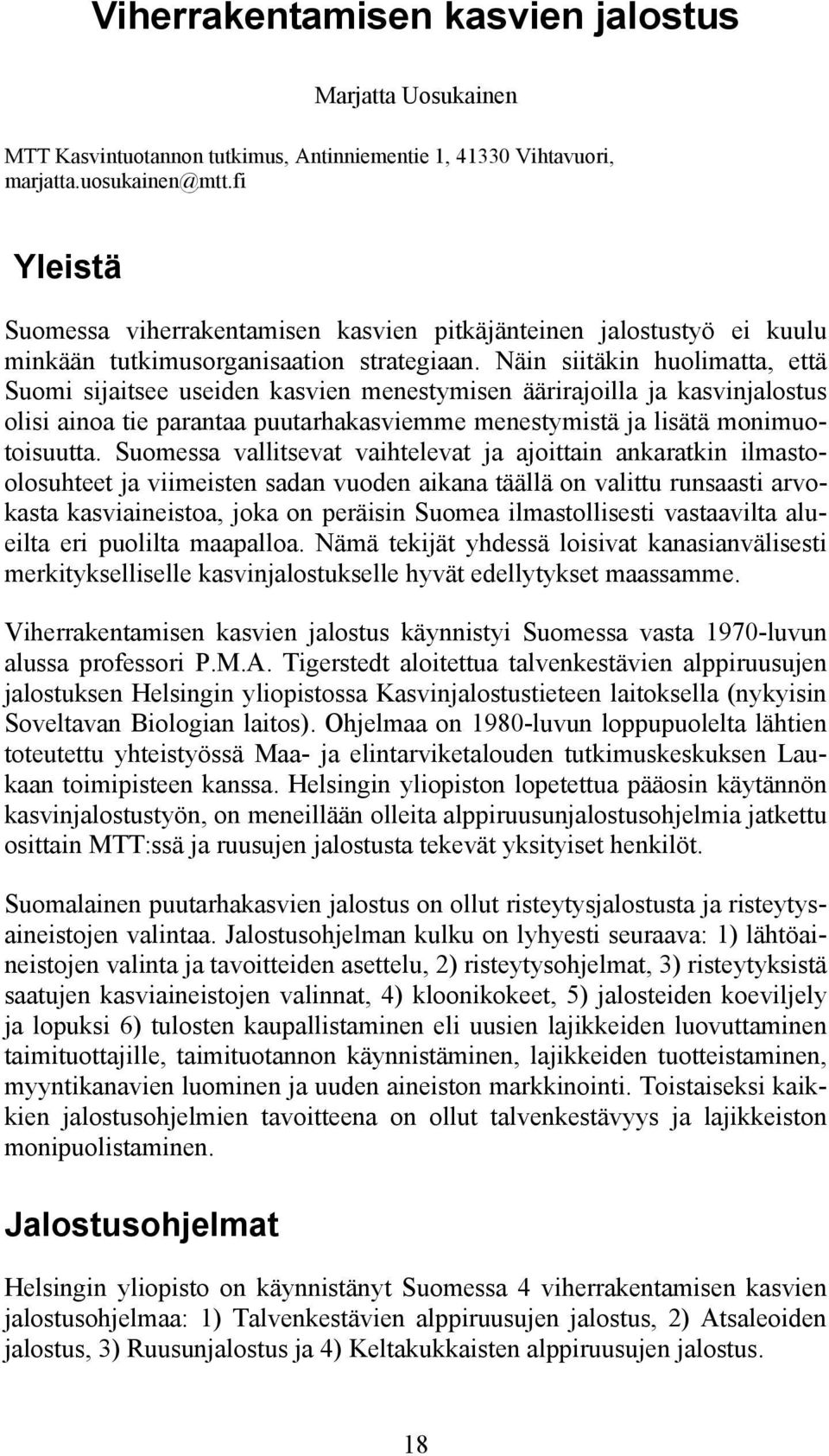 Näin siitäkin huolimatta, että Suomi sijaitsee useiden kasvien menestymisen äärirajoilla ja kasvinjalostus olisi ainoa tie parantaa puutarhakasviemme menestymistä ja lisätä monimuotoisuutta.