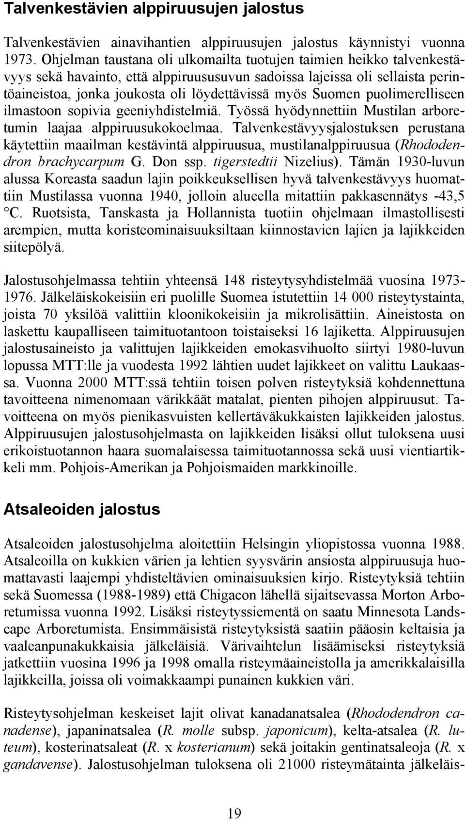 Suomen puolimerelliseen ilmastoon sopivia geeniyhdistelmiä. Työssä hyödynnettiin Mustilan arboretumin laajaa alppiruusukokoelmaa.