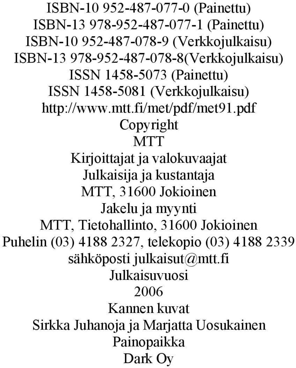 pdf Copyright MTT Kirjoittajat ja valokuvaajat Julkaisija ja kustantaja MTT, 31600 Jokioinen Jakelu ja myynti MTT, Tietohallinto, 31600