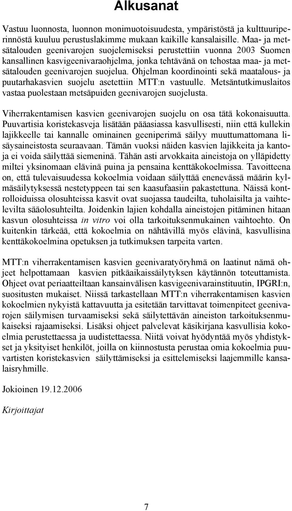 Ohjelman koordinointi sekä maatalous- ja puutarhakasvien suojelu asetettiin MTT:n vastuulle. Metsäntutkimuslaitos vastaa puolestaan metsäpuiden geenivarojen suojelusta.