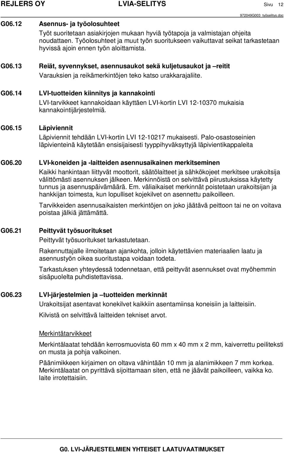 13 Reiät, syvennykset, asennusaukot sekä kuljetusaukot ja reitit Varauksien ja reikämerkintöjen teko katso urakkarajaliite. G06.