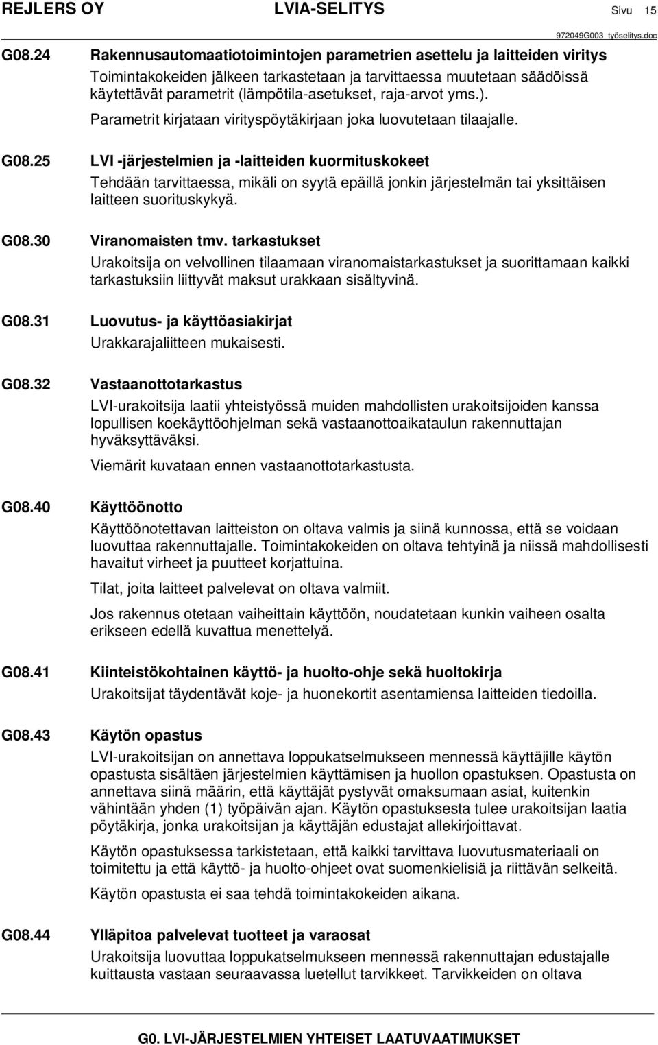 raja-arvot yms.). Parametrit kirjataan virityspöytäkirjaan joka luovutetaan tilaajalle. G08.