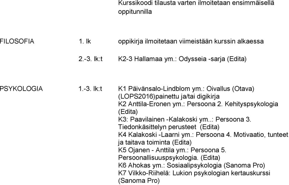 Kehityspsykologia (Edita) K3: Paavilainen -Kalakoski ym..: Persoona 3. Tiedonkäsittelyn perusteet (Edita) K4 Kalakoski -Laarni ym.: Persoona 4.