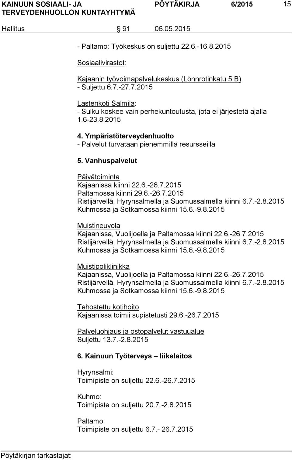 Vanhuspalvelut Päivätoiminta Kajaanissa kiinni 22.6.-26.7.2015 Paltamossa kiinni 29.6.-26.7.2015 Ristijärvellä, Hyrynsalmella ja Suomussalmella kiinni 6.7.-2.8.2015 Kuhmossa ja Sotkamossa kiinni 15.6.-9.