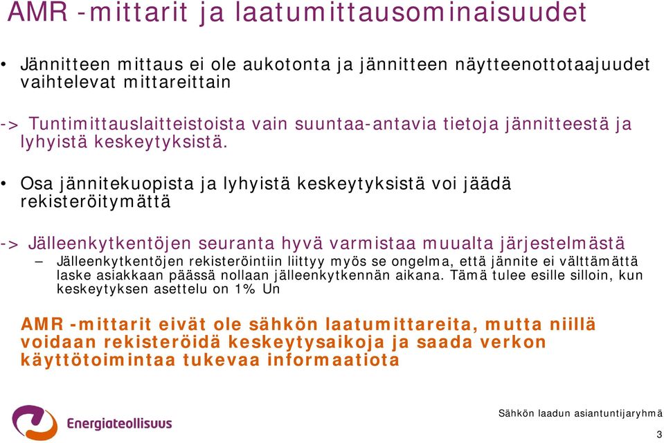 Osa jännitekuopista ja lyhyistä keskeytyksistä voi jäädä rekisteröitymättä -> Jälleenkytkentöjen seuranta hyvä varmistaa muualta järjestelmästä Jälleenkytkentöjen rekisteröintiin