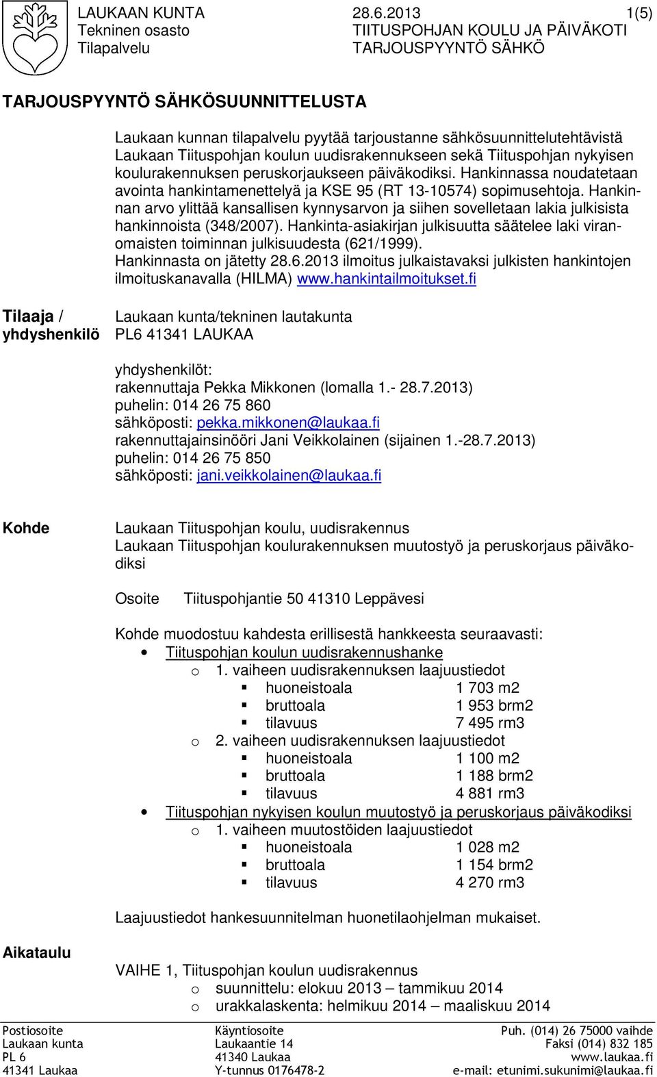 Laukaan Tiituspohjan koulun uudisrakennukseen sekä Tiituspohjan nykyisen koulurakennuksen peruskorjaukseen päiväkodiksi.