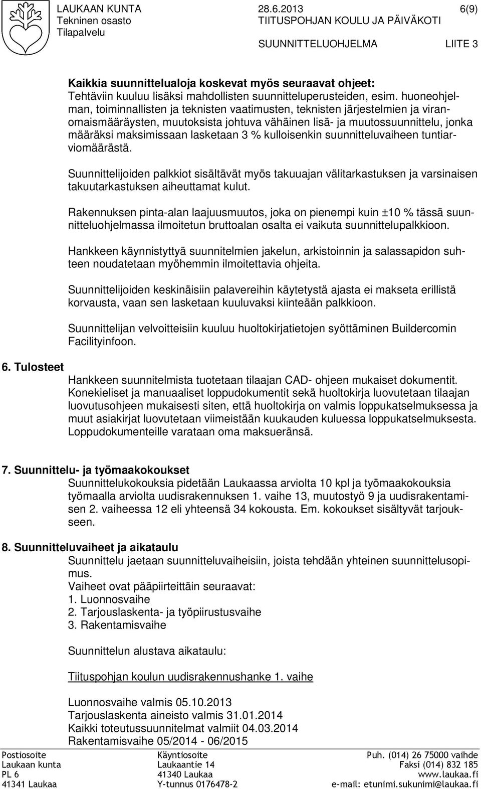 huoneohjelman, toiminnallisten ja teknisten vaatimusten, teknisten järjestelmien ja viranomaismääräysten, muutoksista johtuva vähäinen lisä- ja muutossuunnittelu, jonka määräksi maksimissaan