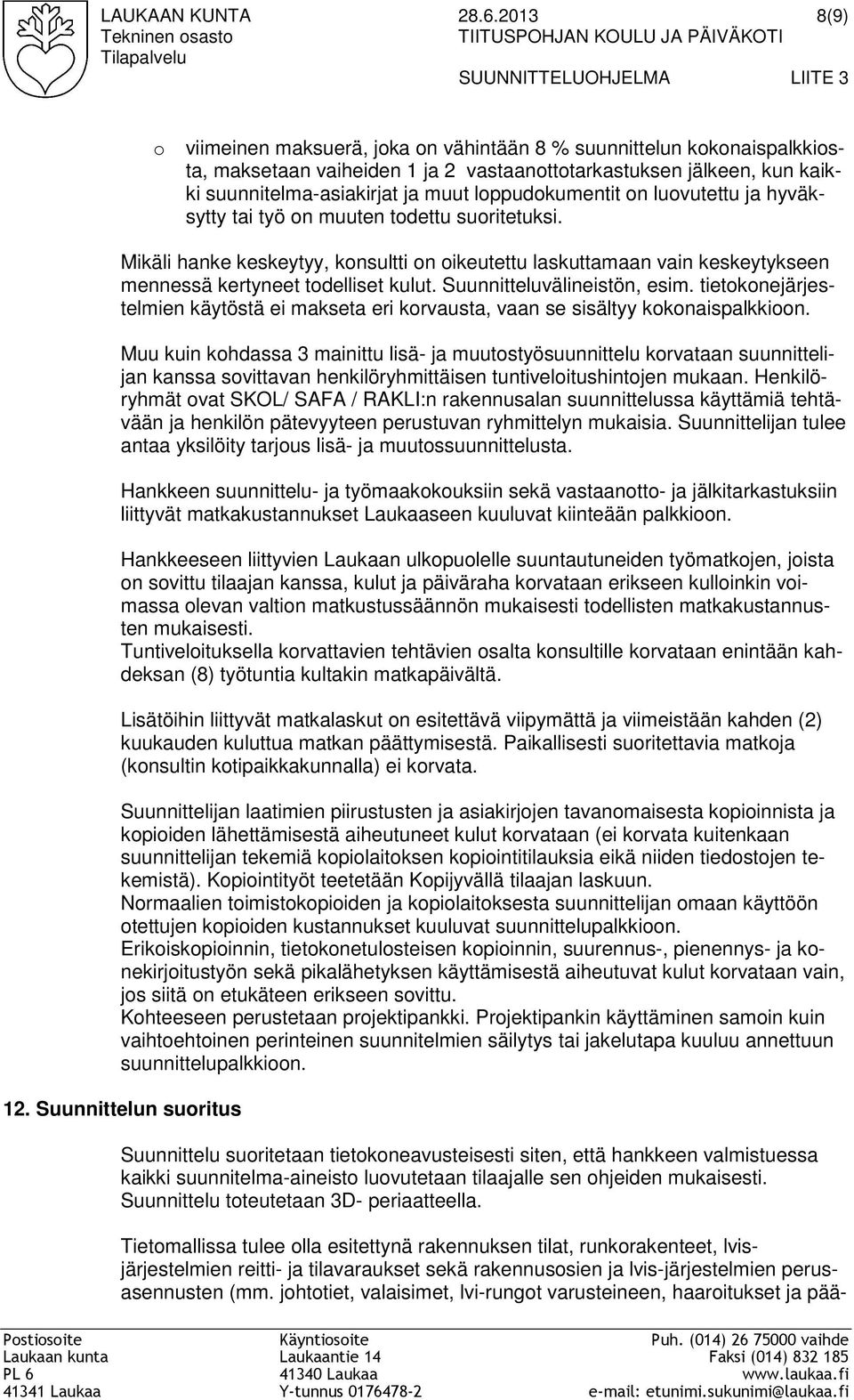 2 vastaanottotarkastuksen jälkeen, kun kaikki suunnitelma-asiakirjat ja muut loppudokumentit on luovutettu ja hyväksytty tai työ on muuten todettu suoritetuksi.