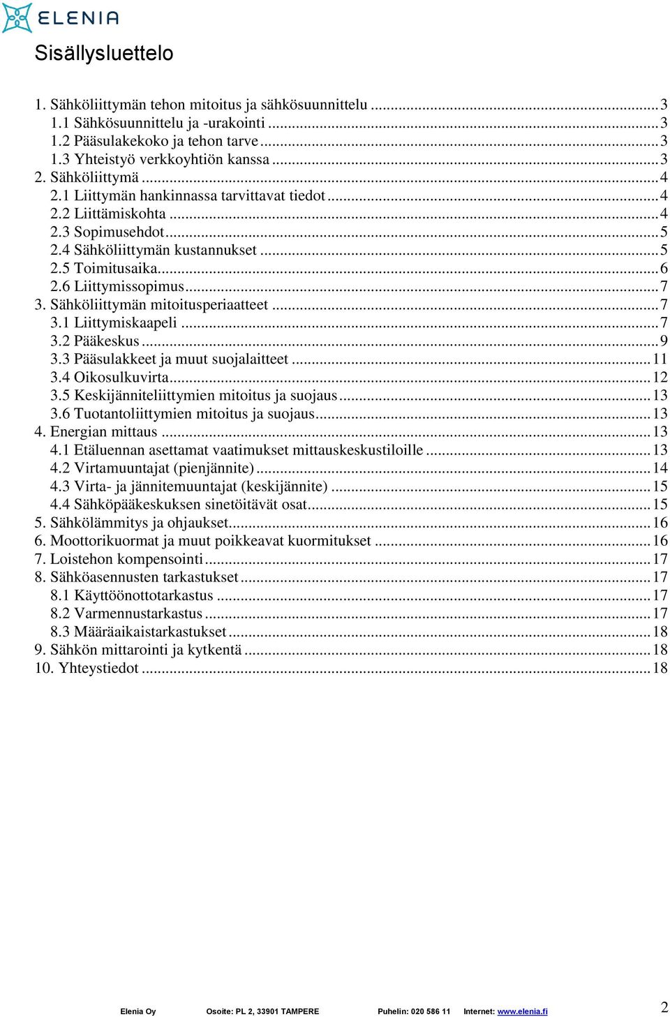 Sähköliittymän mitoitusperiaatteet... 7 3.1 Liittymiskaapeli... 7 3.2 Pääkeskus... 9 3.3 Pääsulakkeet ja muut suojalaitteet... 11 3.4 Oikosulkuvirta... 12 3.