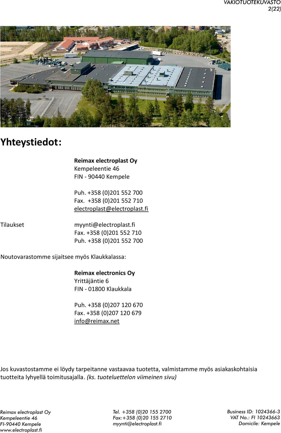 +358 (0)201 552 700 Noutovarastomme sijaitsee myös Klaukkalassa: Reimax electronics Oy Yrittäjäntie 6 FIN - 01800 Klaukkala Puh.