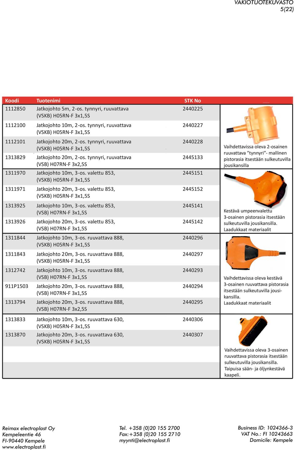 valettu 853, 2445152 1313925 Jatkojohto 10m, 3-os. valettu 853, (VSB) H07RN-F 3x1,5S 2445141 1313926 Jatkojohto 20m, 3-os. valettu 853, (VSB) H07RN-F 3x1,5S 2445142 1311844 Jatkojohto 10m, 3-os.