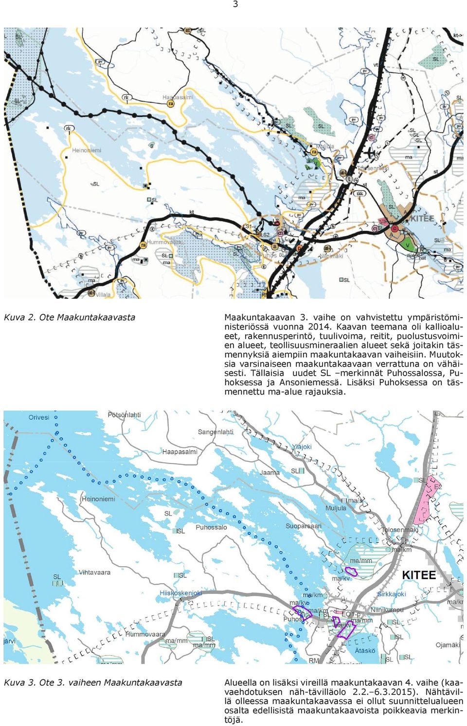 Muutoksia varsinaiseen maakuntakaavaan verrattuna on vähäisesti. Tällaisia uudet SL merkinnät Puhossalossa, Puhoksessa ja Ansoniemessä.