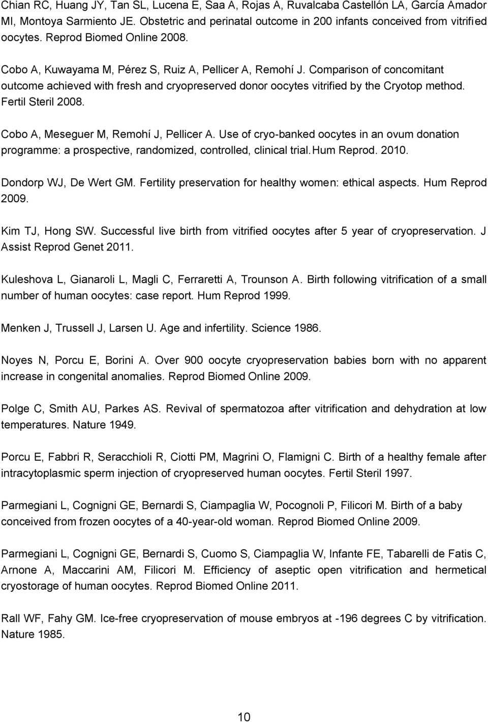 Comparison of concomitant outcome achieved with fresh and cryopreserved donor oocytes vitrified by the Cryotop method. Fertil Steril 2008. Cobo A, Meseguer M, Remohí J, Pellicer A.