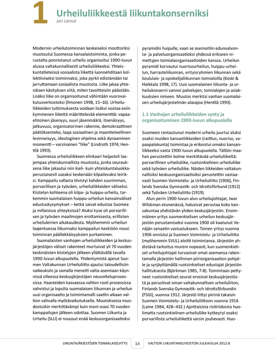 Liike jakaa yhtenäisen käsityksen siitä, miten tavoitteisiin päästään. Lisäksi liike on organisoitunut vähintään vuorovaikutusverkostoksi (Ilmonen 1998, 15 16).