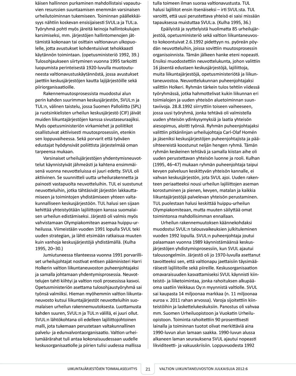 järjestöjen hallintomenojen jättämistä kokonaan tai osittain valtionavun ulkopuolelle, jotta avustukset kohdentuisivat tehokkaasti käytännön toimintaan. (opetusministeriö 1992, 39.