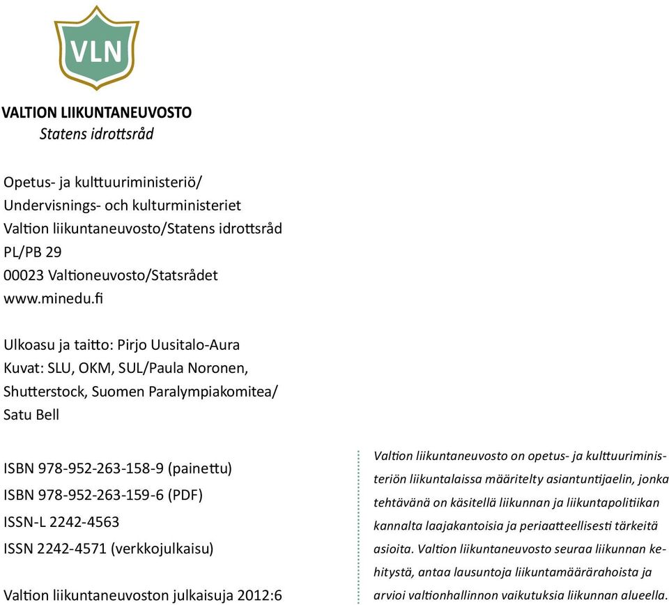 2242-4563 ISSN 2242-4571 (verkkojulkaisu) Valtion liikuntaneuvoston julkaisuja 2012:6 Valtion liikuntaneuvosto on opetus- ja kulttuuriministeriön liikuntalaissa määritelty asiantuntijaelin, jonka