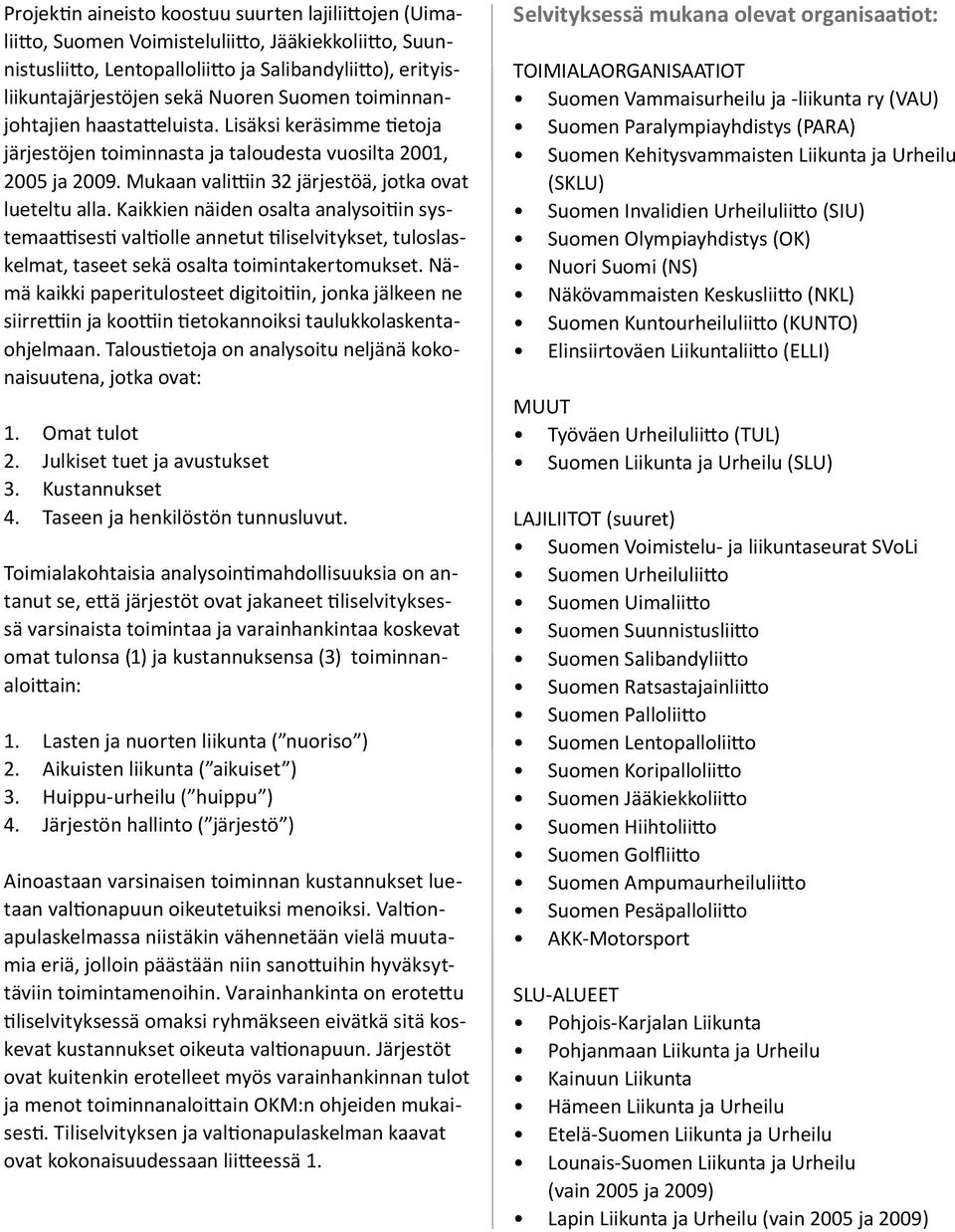 Kaikkien näiden osalta analysoitiin systemaattisesti valtiolle annetut tiliselvitykset, tuloslaskelmat, taseet sekä osalta toimintakertomukset.