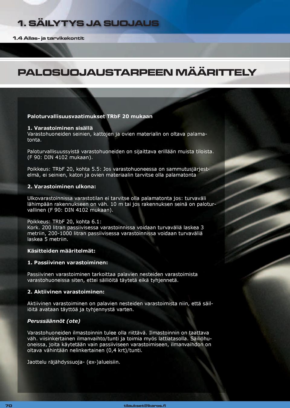 (F 90: DIN 4102 mukaan). Poikkeus: TRbF 20, kohta 5.5: Jos varastohuoneessa on sammutusjärjestelmä, ei seinien, katon ja ovien materiaalin tarvitse olla palamatonta 2.