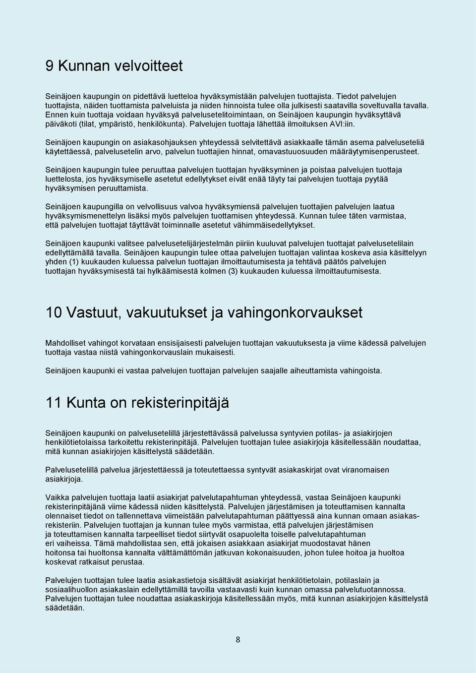Ennen kuin tuottaja voidaan hyväksyä palvelusetelitoimintaan, on Seinäjoen kaupungin hyväksyttävä päiväkoti (tilat, ympäristö, henkilökunta). Palvelujen tuottaja lähettää ilmoituksen AVI:iin.