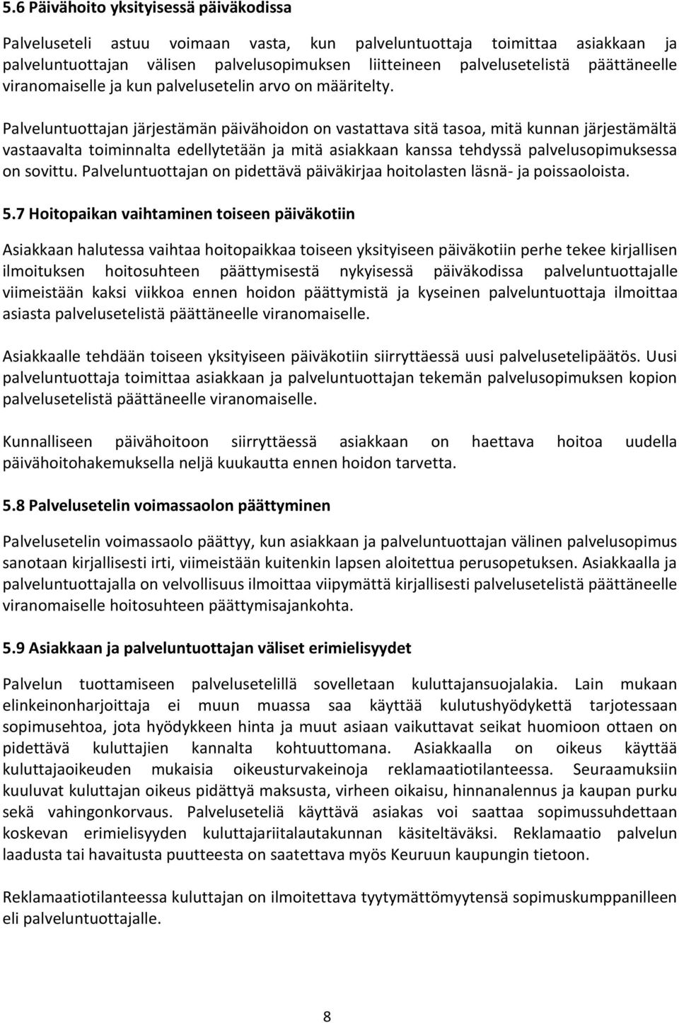 Palveluntuottajan järjestämän päivähoidon on vastattava sitä tasoa, mitä kunnan järjestämältä vastaavalta toiminnalta edellytetään ja mitä asiakkaan kanssa tehdyssä palvelusopimuksessa on sovittu.