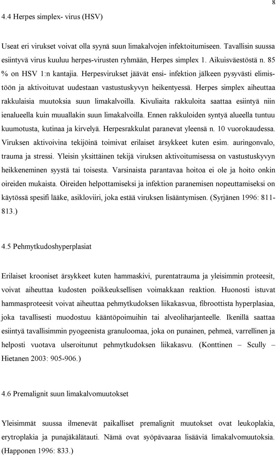 Herpes simplex aiheuttaa rakkulaisia muutoksia suun limakalvoilla. Kivuliaita rakkuloita saattaa esiintyä niin ienalueella kuin muuallakin suun limakalvoilla.